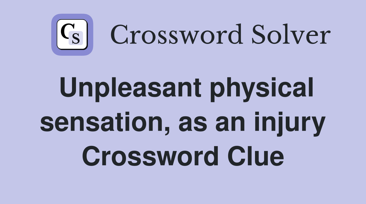 Unpleasant physical sensation, as an injury Crossword Clue