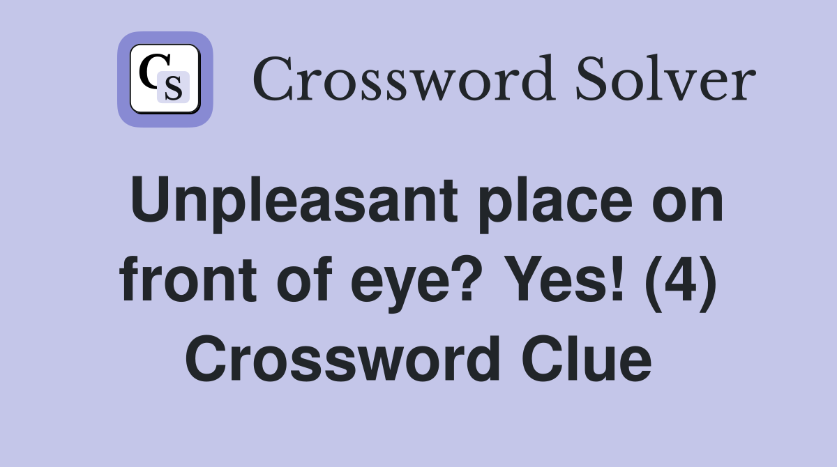 Unpleasant place on front of eye? Yes! (4) Crossword Clue