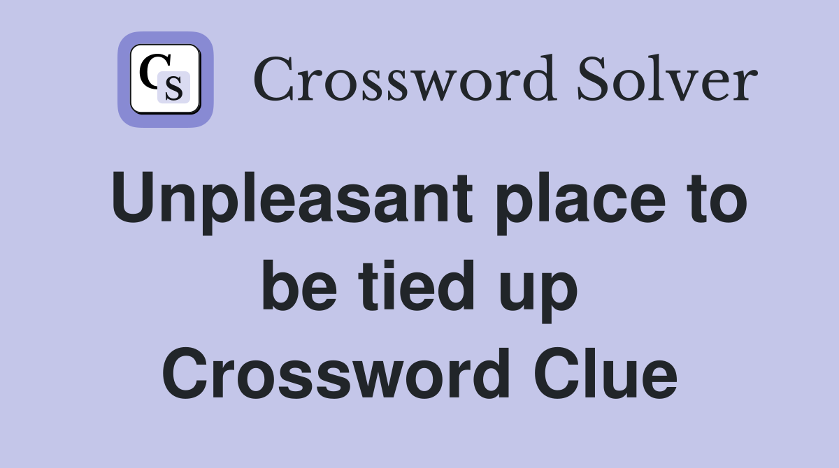 Unpleasant place to be tied up Crossword Clue