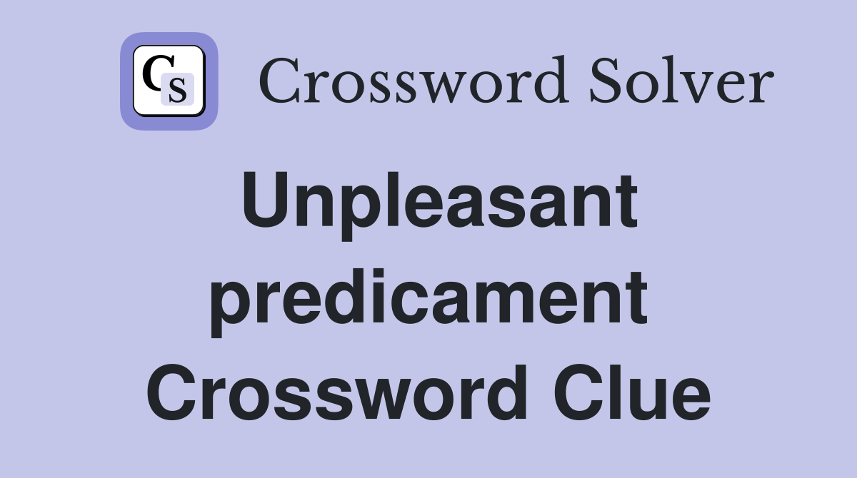 Unpleasant predicament Crossword Clue