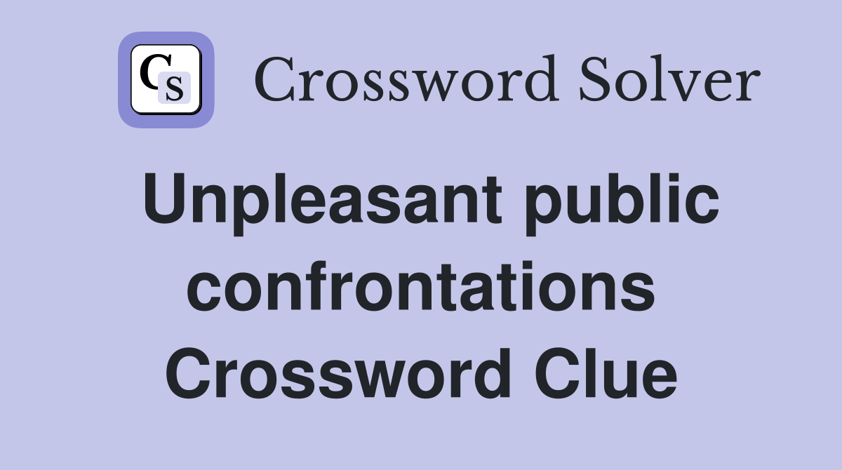 Unpleasant public confrontations Crossword Clue