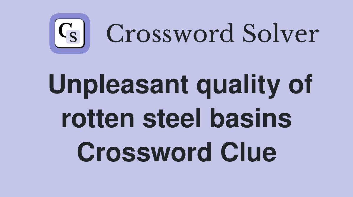 Unpleasant quality of rotten steel basins Crossword Clue