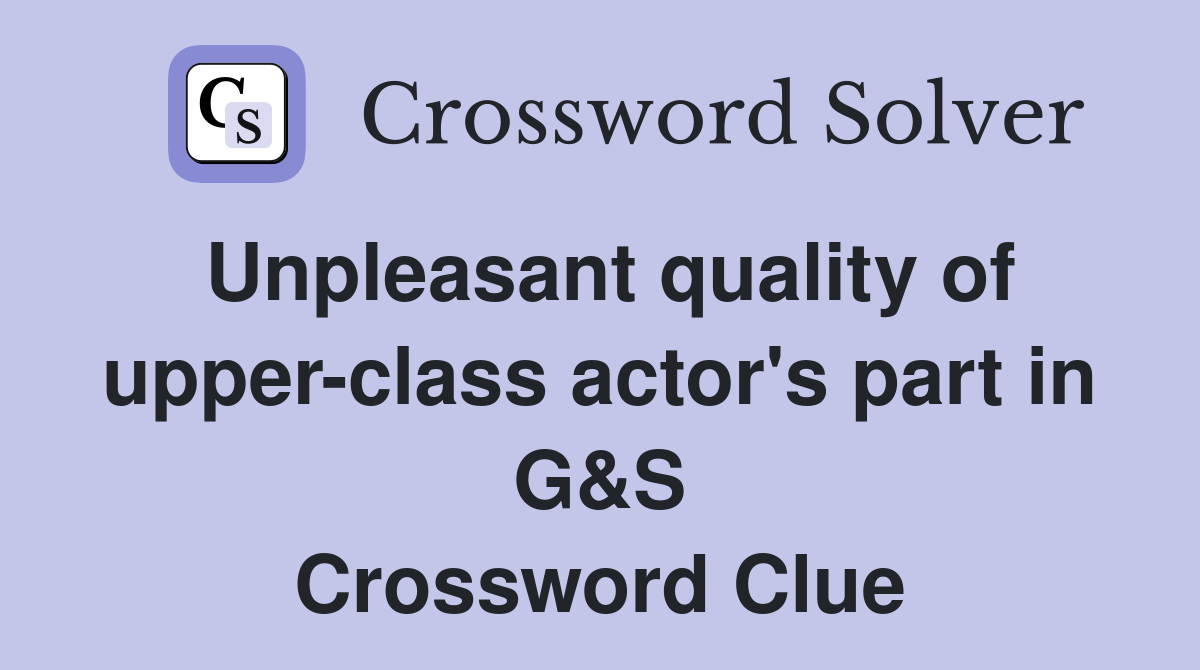 Unpleasant quality of upper-class actor's part in G&S Crossword Clue