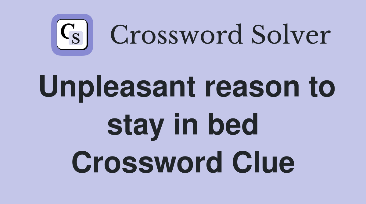 Unpleasant reason to stay in bed Crossword Clue