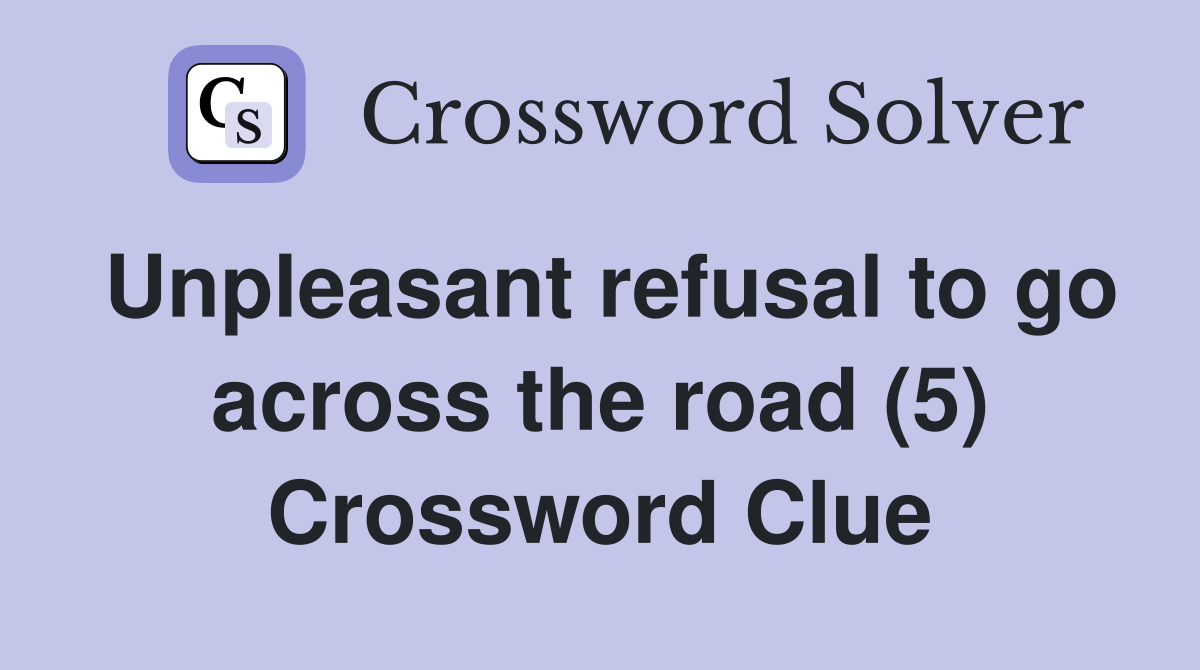 Unpleasant refusal to go across the road (5) Crossword Clue