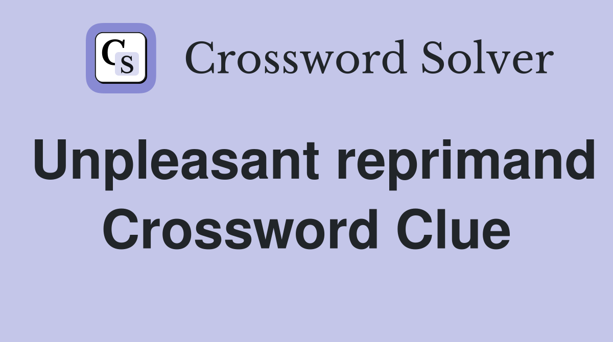 Unpleasant reprimand Crossword Clue