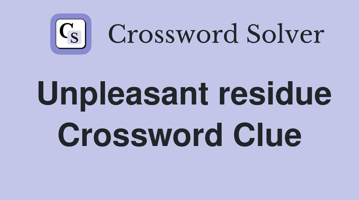 Unpleasant residue Crossword Clue