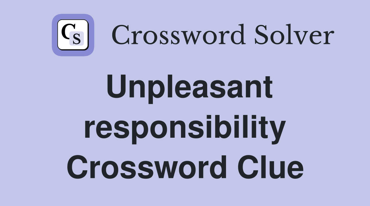 Unpleasant responsibility Crossword Clue