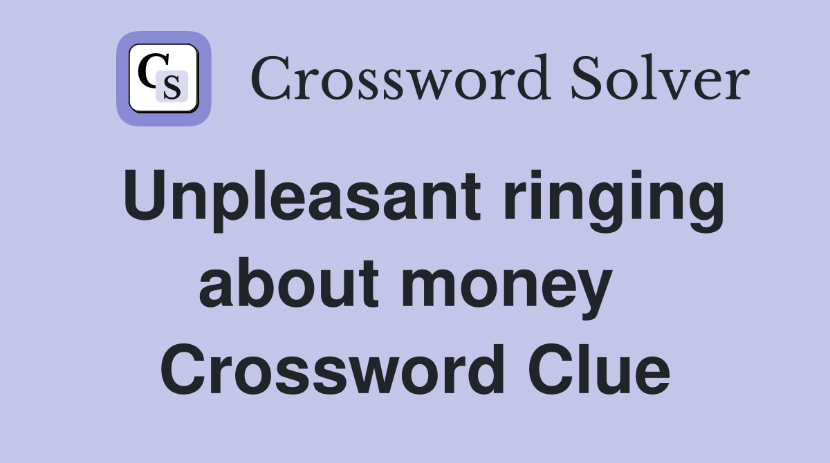 Unpleasant ringing about money  Crossword Clue