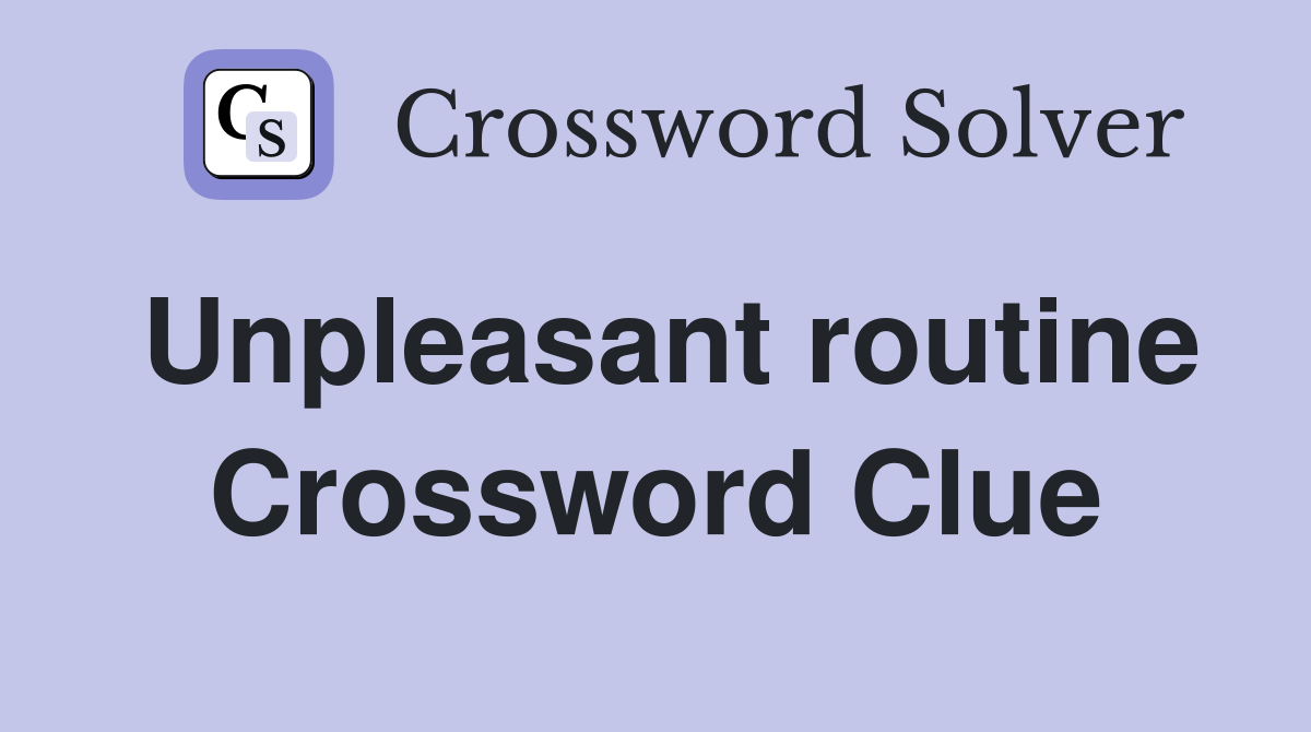 Unpleasant routine Crossword Clue