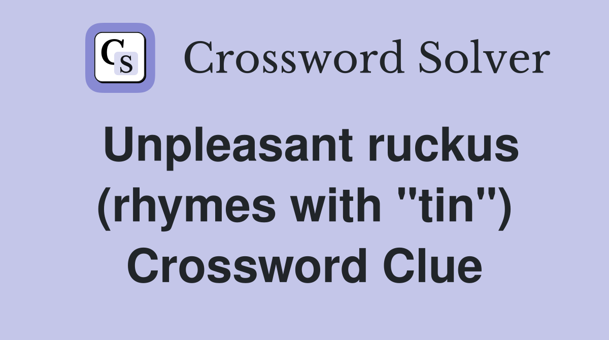 Unpleasant ruckus (rhymes with "tin") Crossword Clue