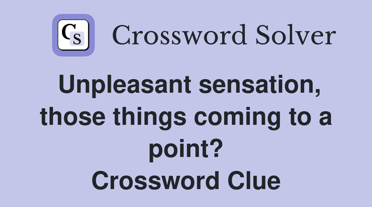 Unpleasant sensation, those things coming to a point? Crossword Clue