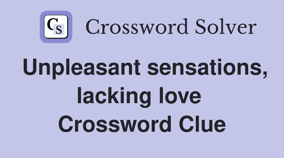 Unpleasant sensations, lacking love  Crossword Clue