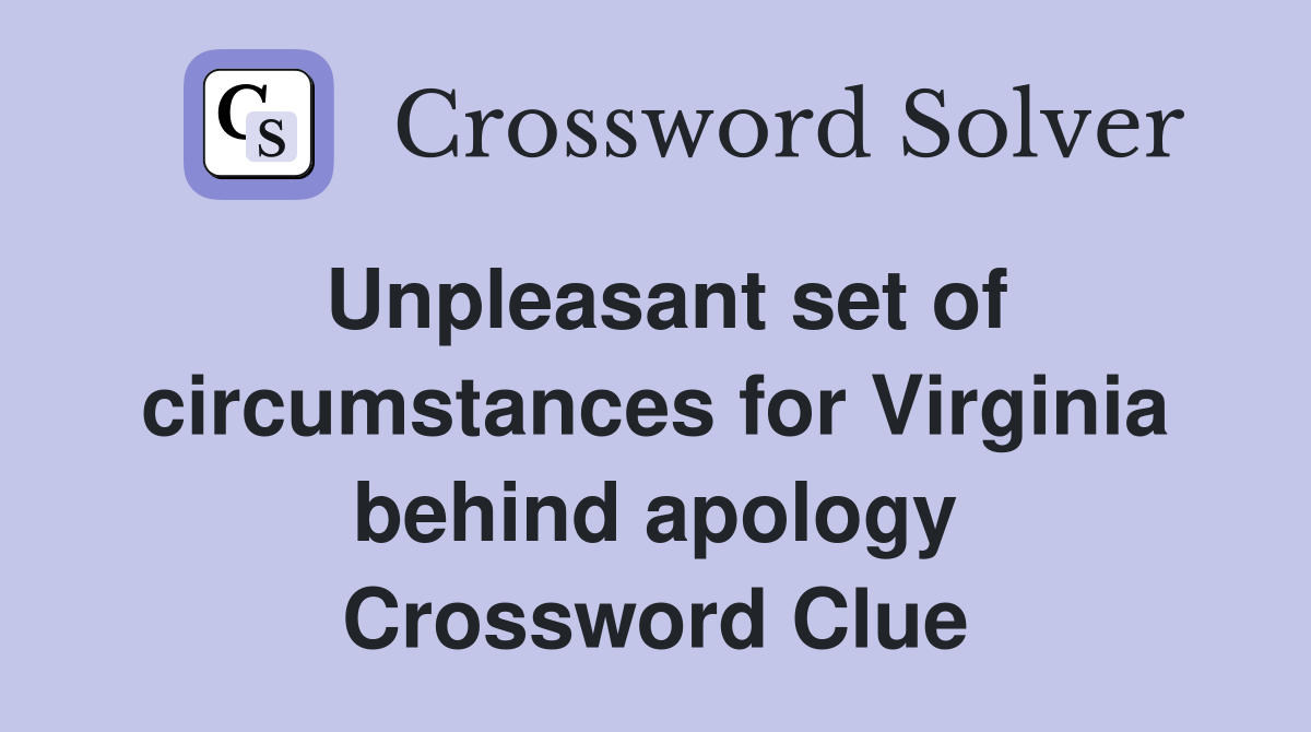 Unpleasant set of circumstances for Virginia behind apology Crossword Clue