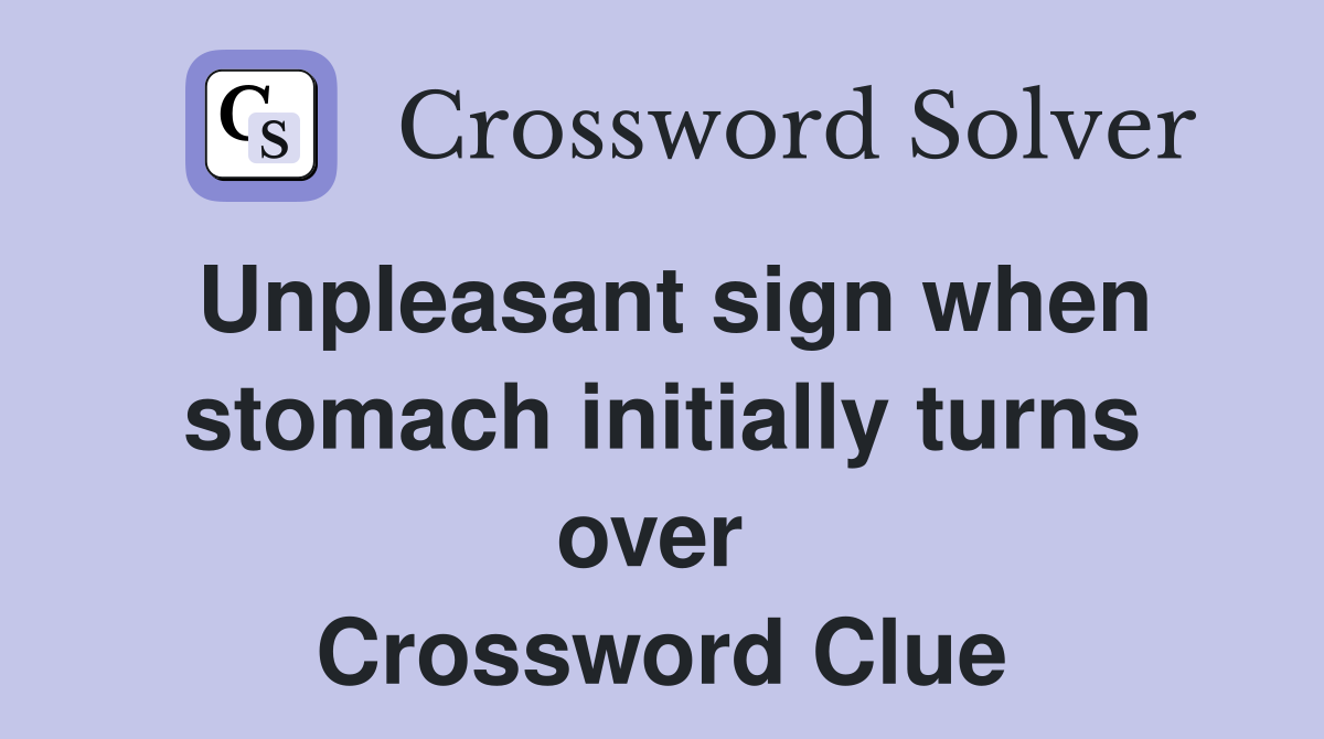 Unpleasant sign when stomach initially turns over  Crossword Clue