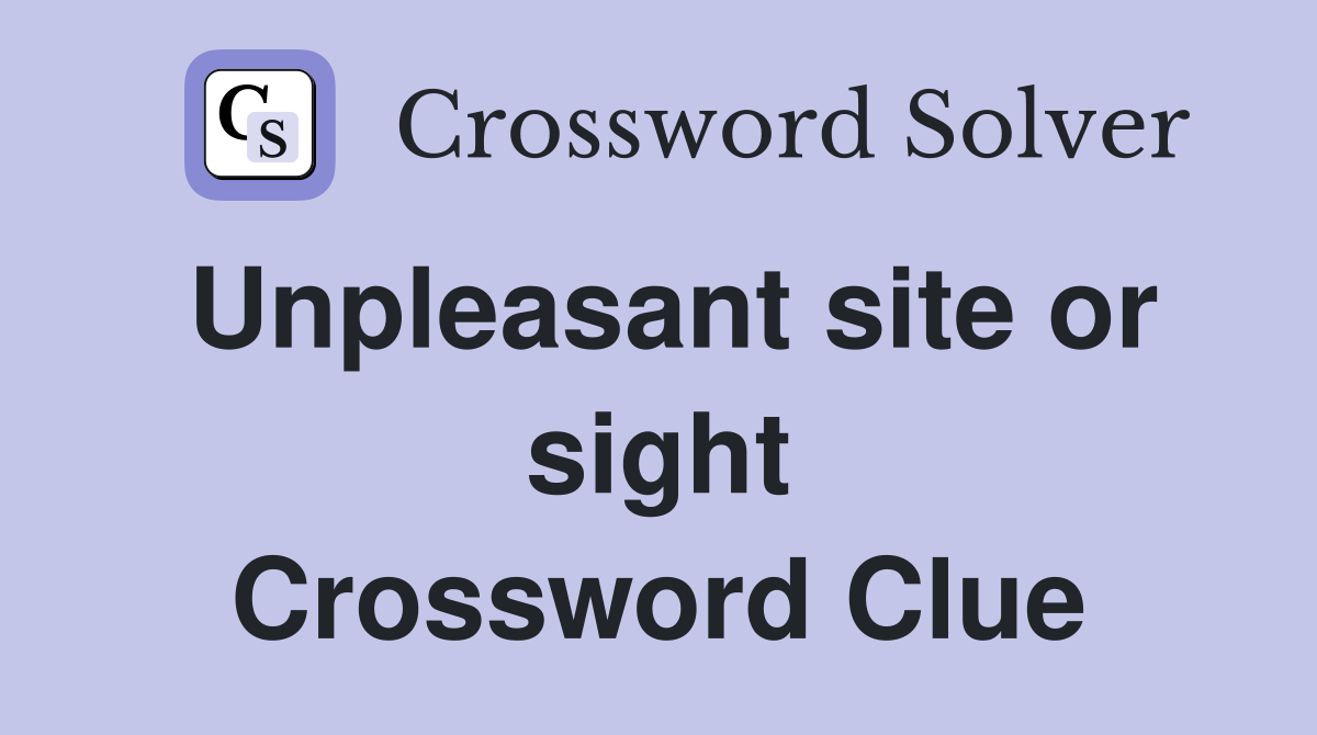 Unpleasant site or sight Crossword Clue