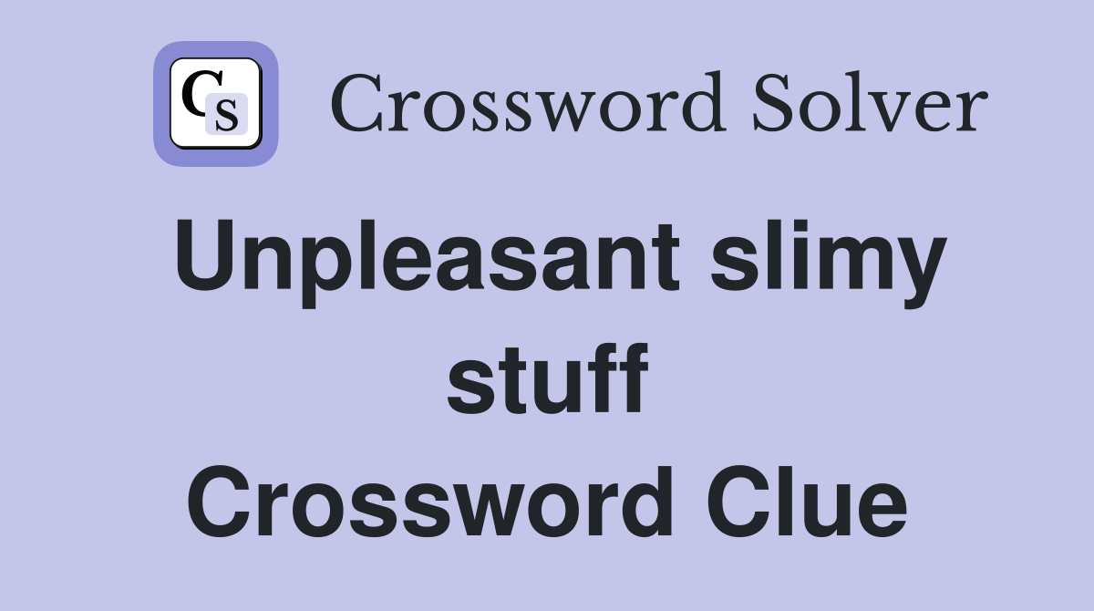 Unpleasant slimy stuff Crossword Clue