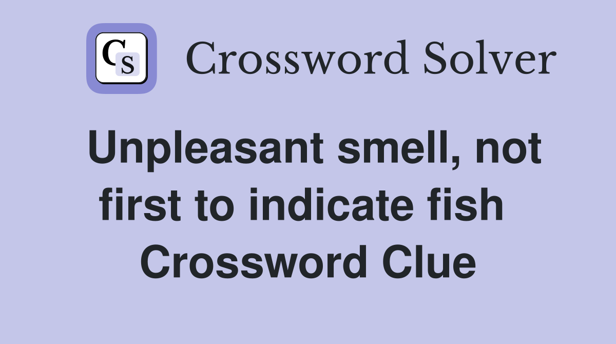 Unpleasant smell, not first to indicate fish  Crossword Clue