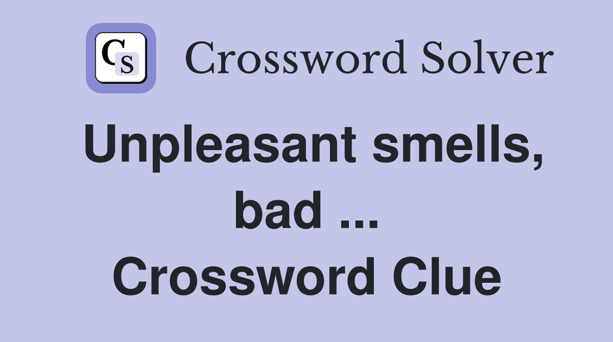 Unpleasant smells, bad ... Crossword Clue