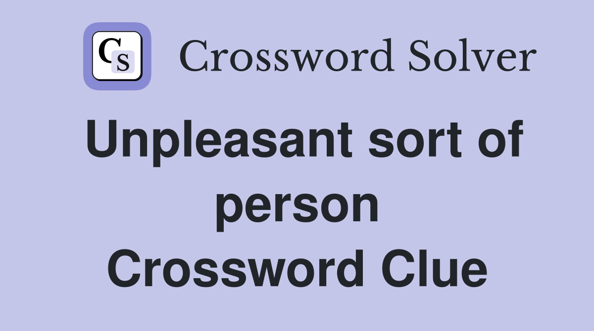 Unpleasant sort of person Crossword Clue