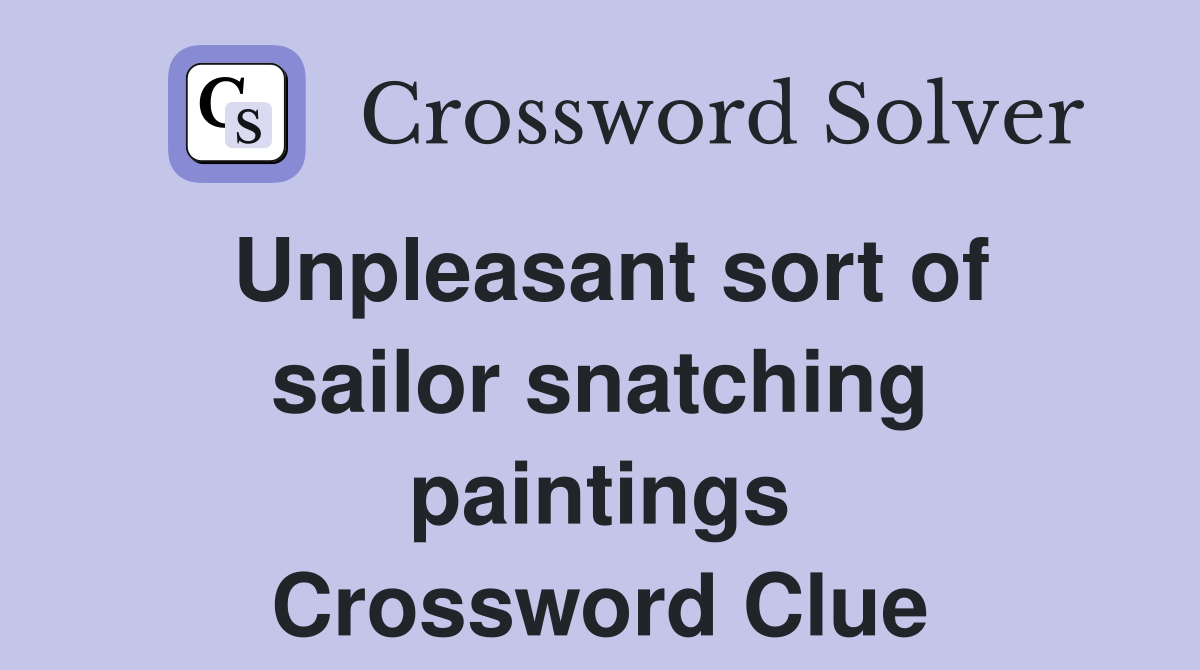 Unpleasant sort of sailor snatching paintings Crossword Clue
