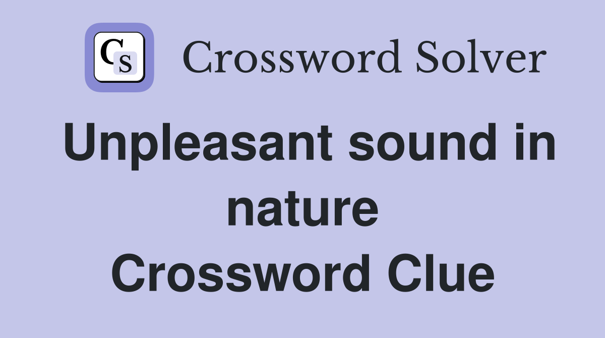 Unpleasant sound in nature Crossword Clue