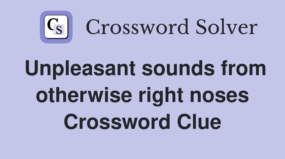 Unpleasant sounds from otherwise right noses Crossword Clue