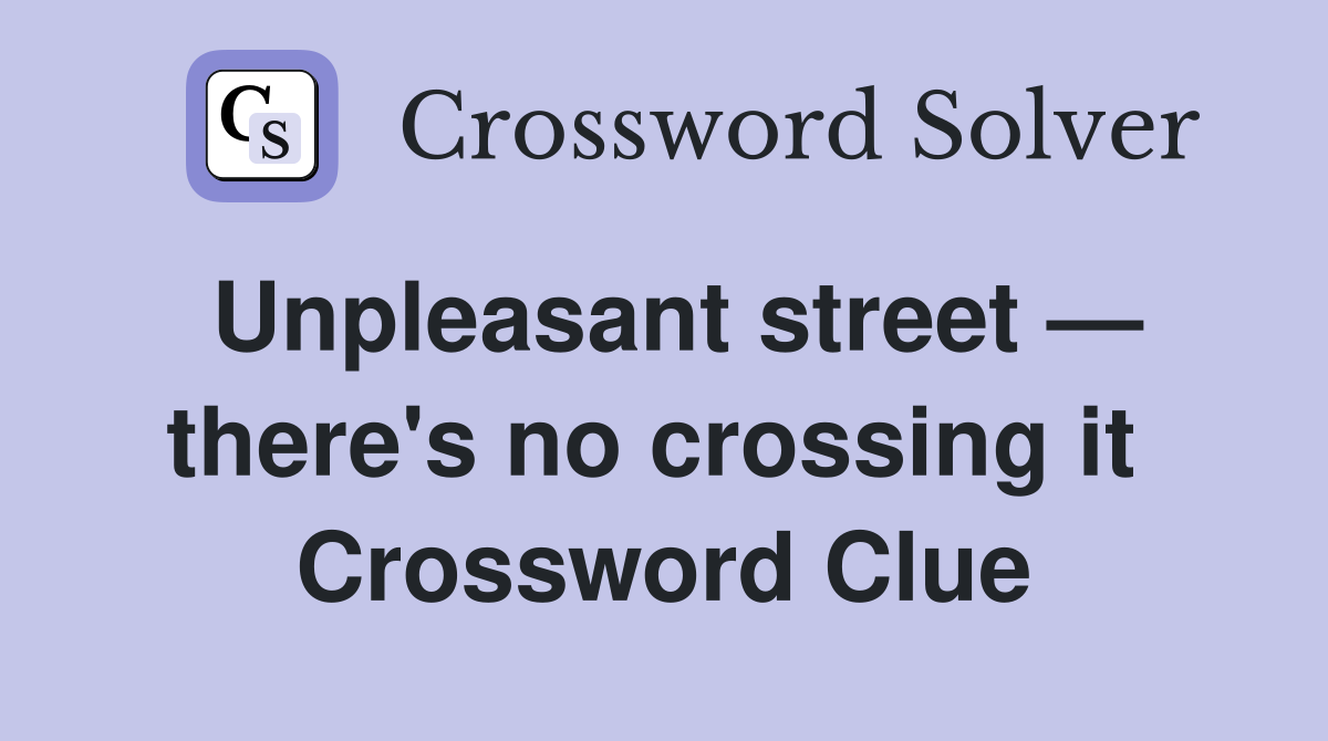Unpleasant street — there's no crossing it  Crossword Clue