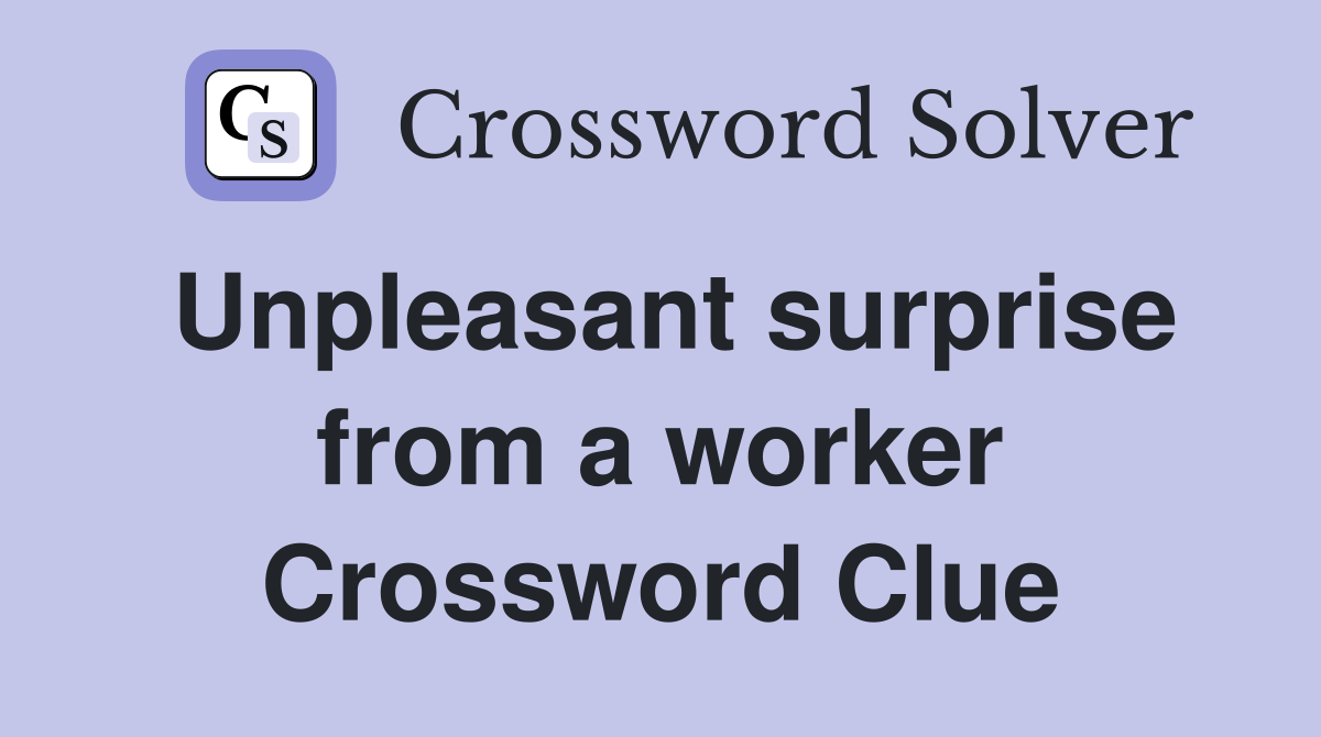 Unpleasant surprise from a worker Crossword Clue