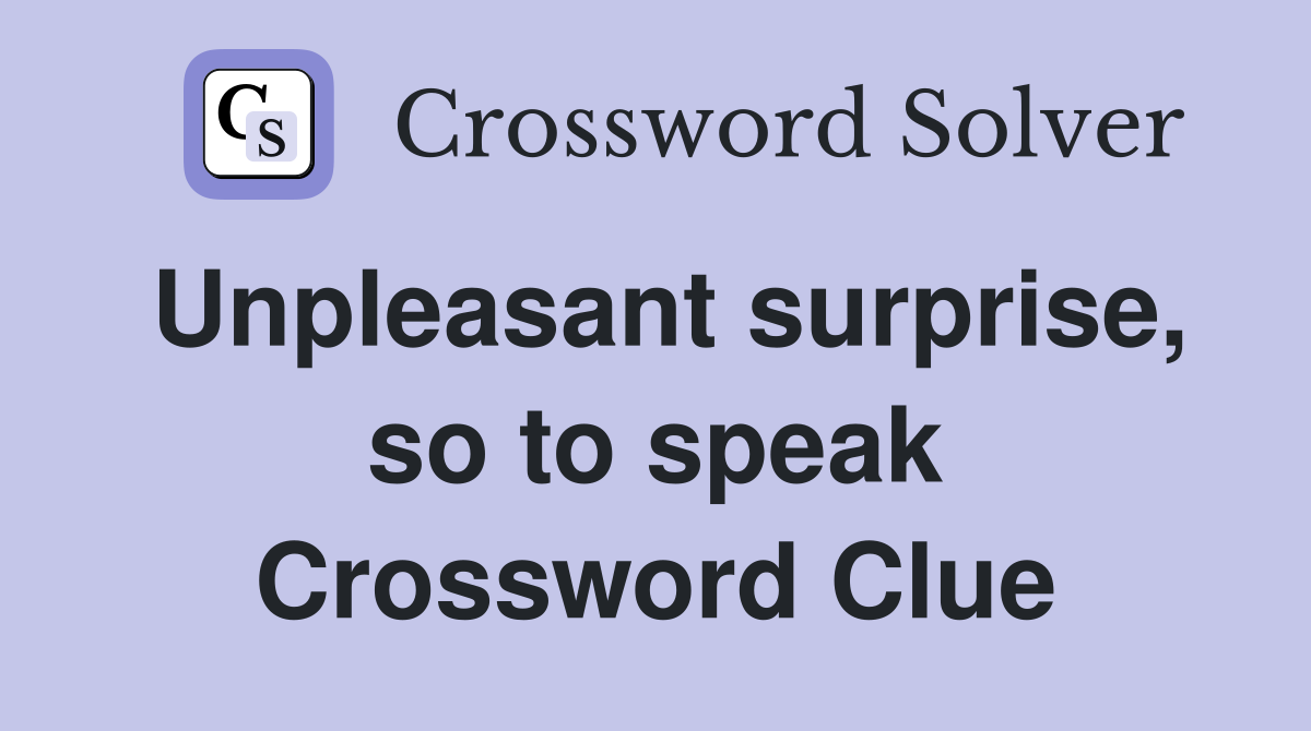 Unpleasant surprise, so to speak Crossword Clue