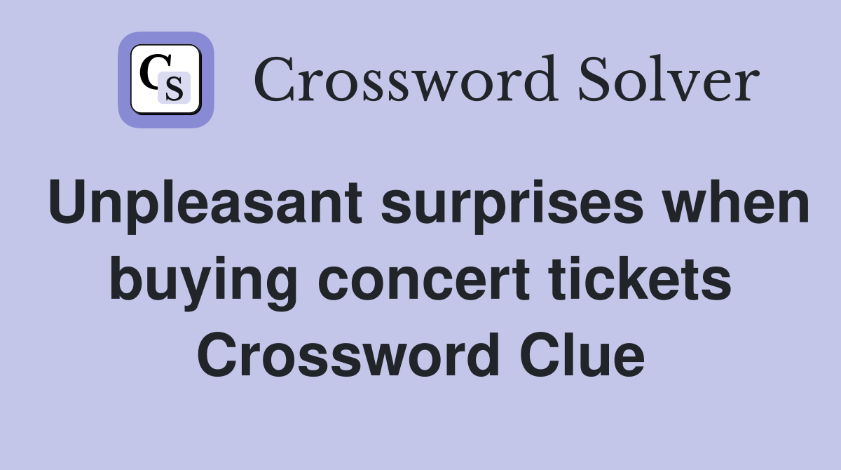 Unpleasant surprises when buying concert tickets Crossword Clue