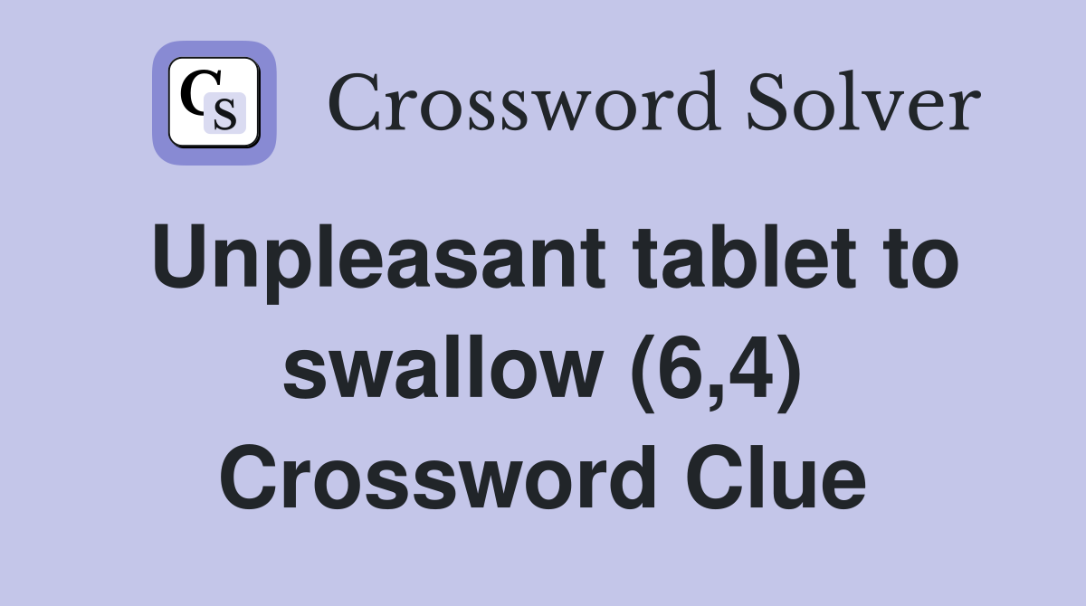 Unpleasant tablet to swallow (6,4) Crossword Clue