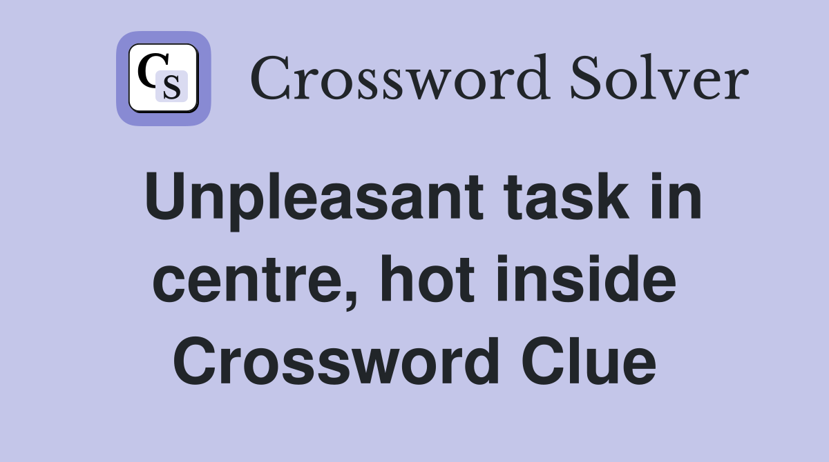 Unpleasant task in centre, hot inside Crossword Clue