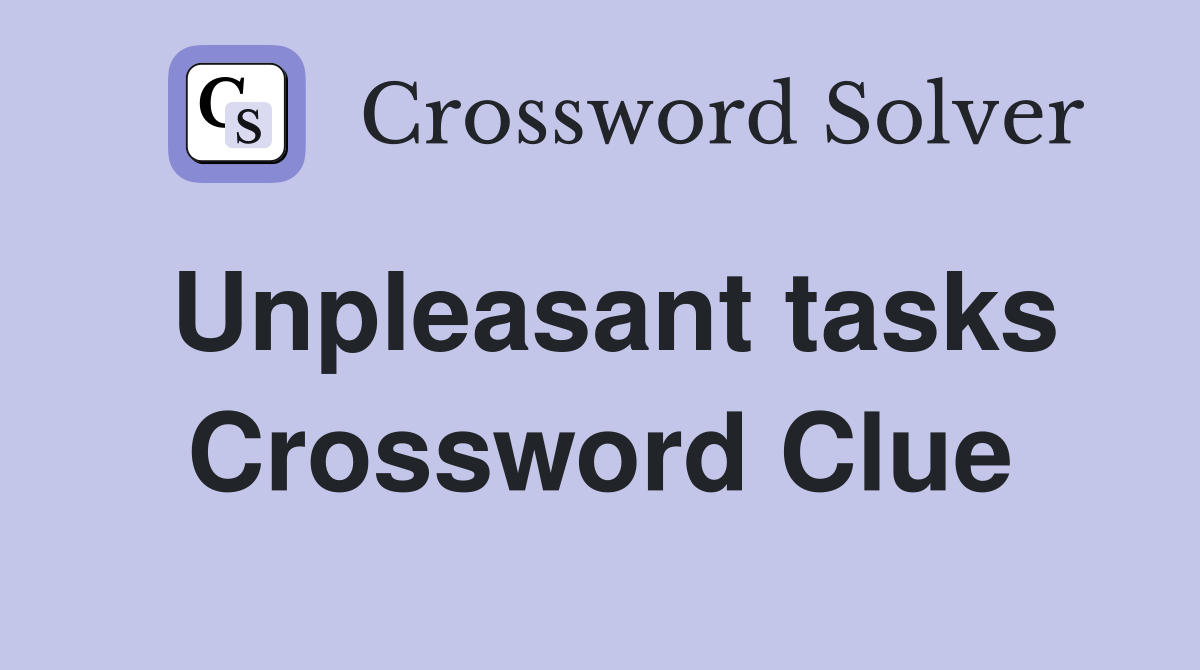 Unpleasant tasks Crossword Clue