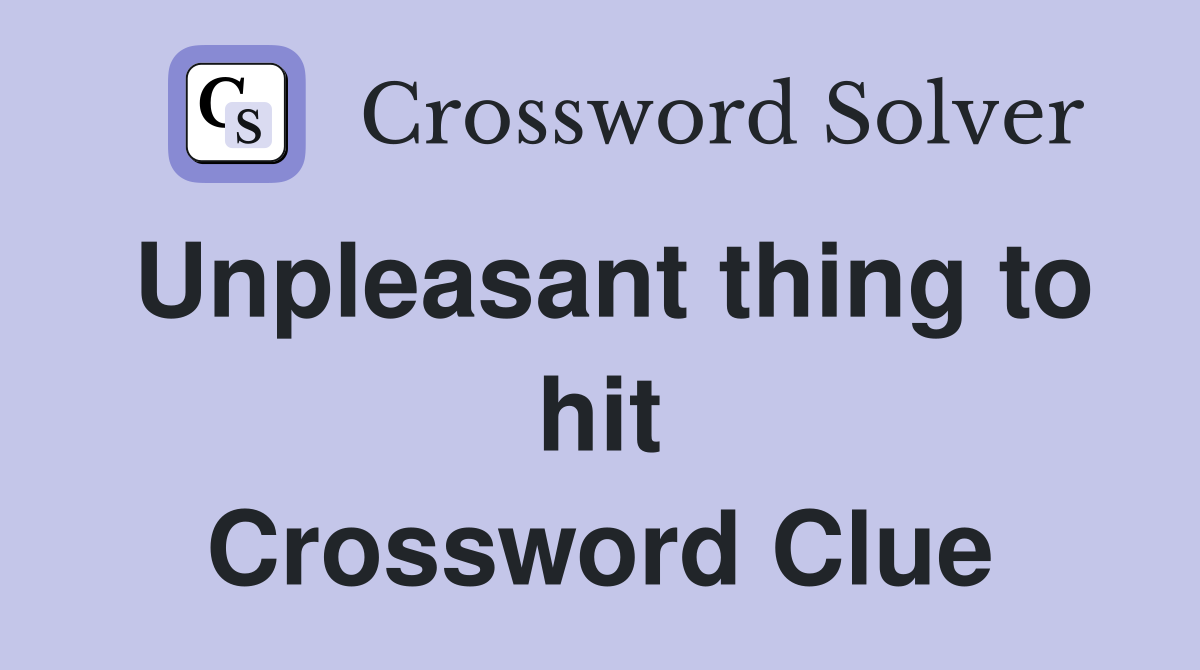 Unpleasant thing to hit Crossword Clue