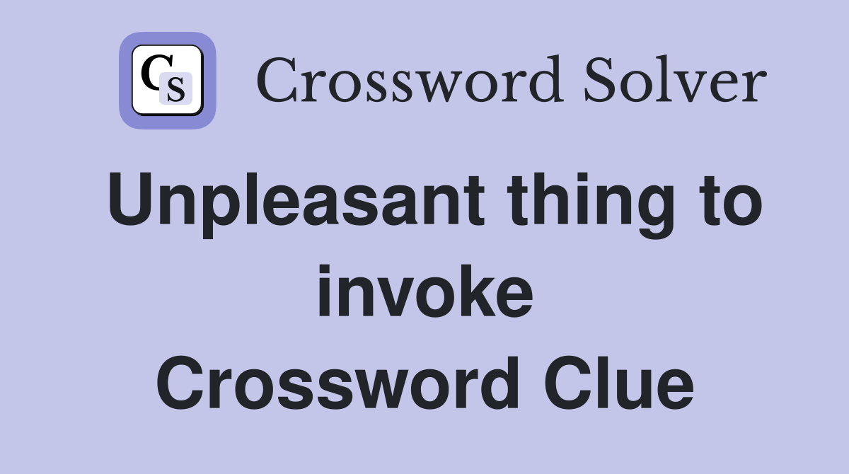 Unpleasant thing to invoke Crossword Clue