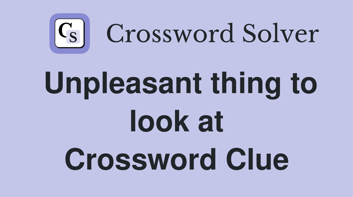 Unpleasant thing to look at Crossword Clue