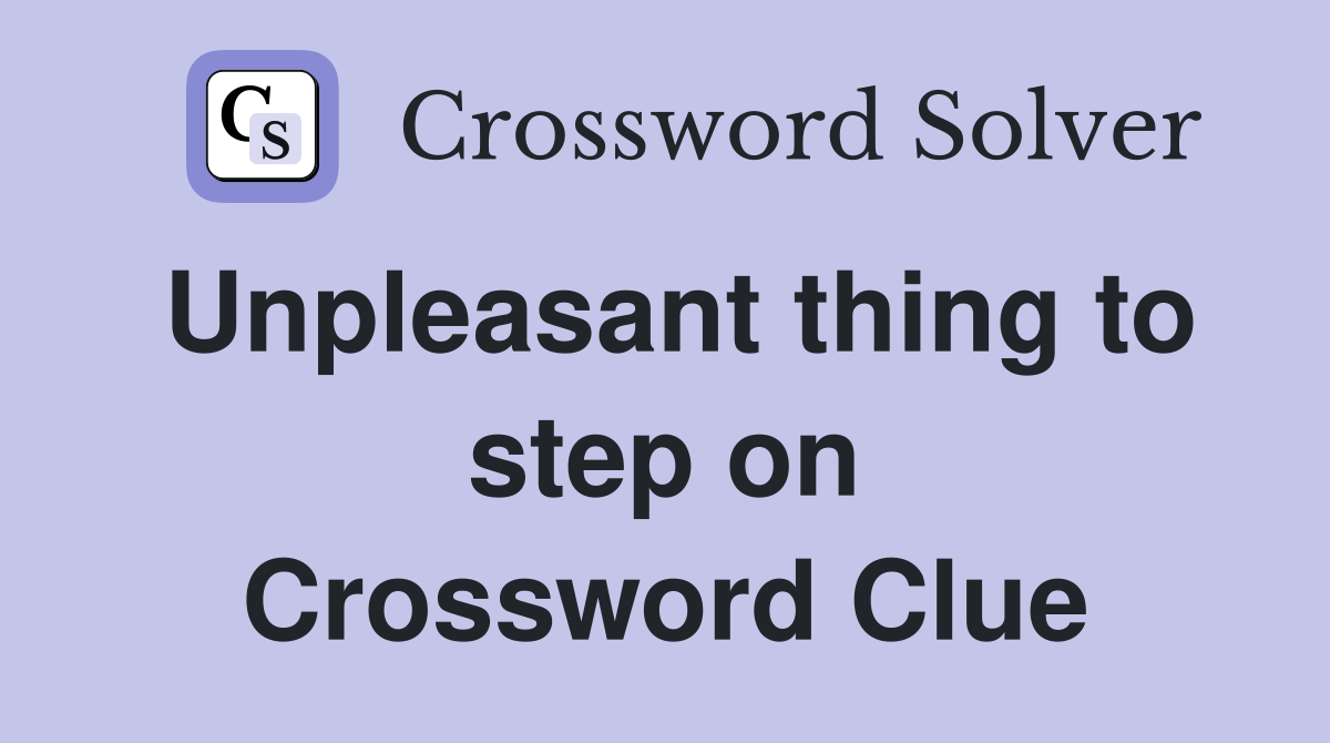 Unpleasant thing to step on Crossword Clue