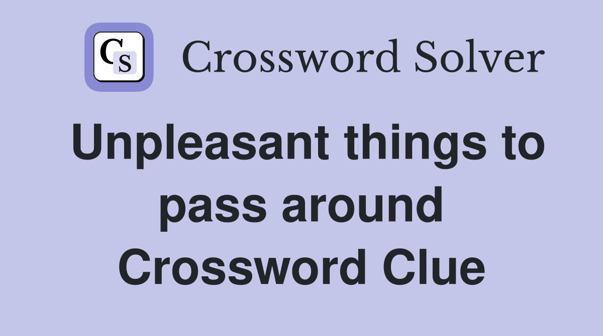Unpleasant things to pass around Crossword Clue