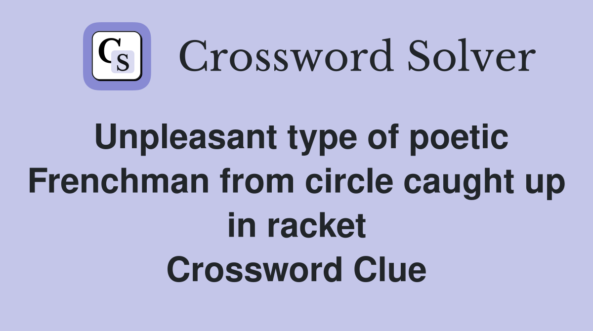 Unpleasant type of poetic Frenchman from circle caught up in racket Crossword Clue