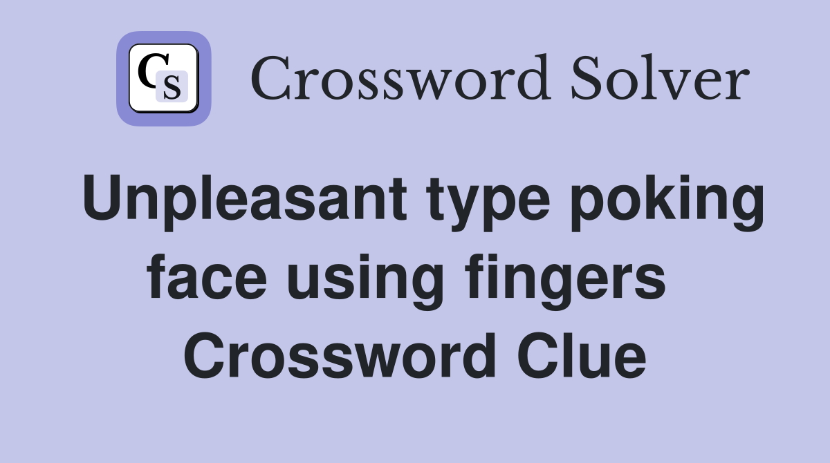 Unpleasant type poking face using fingers  Crossword Clue