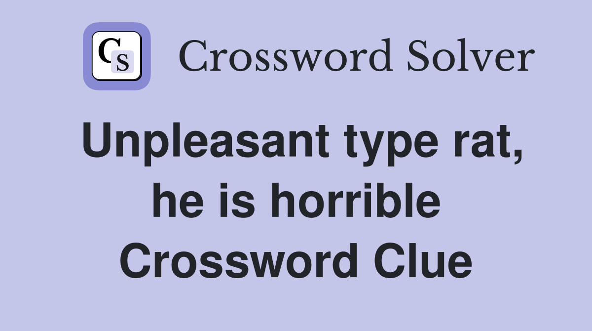 Unpleasant type rat, he is horrible Crossword Clue