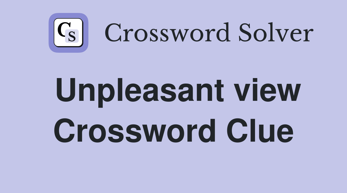 Unpleasant view Crossword Clue