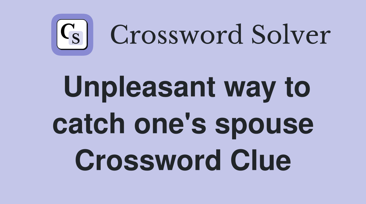 Unpleasant way to catch one's spouse Crossword Clue