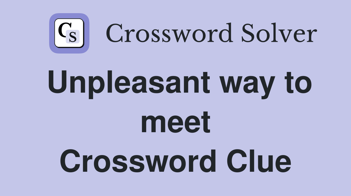 Unpleasant way to meet Crossword Clue