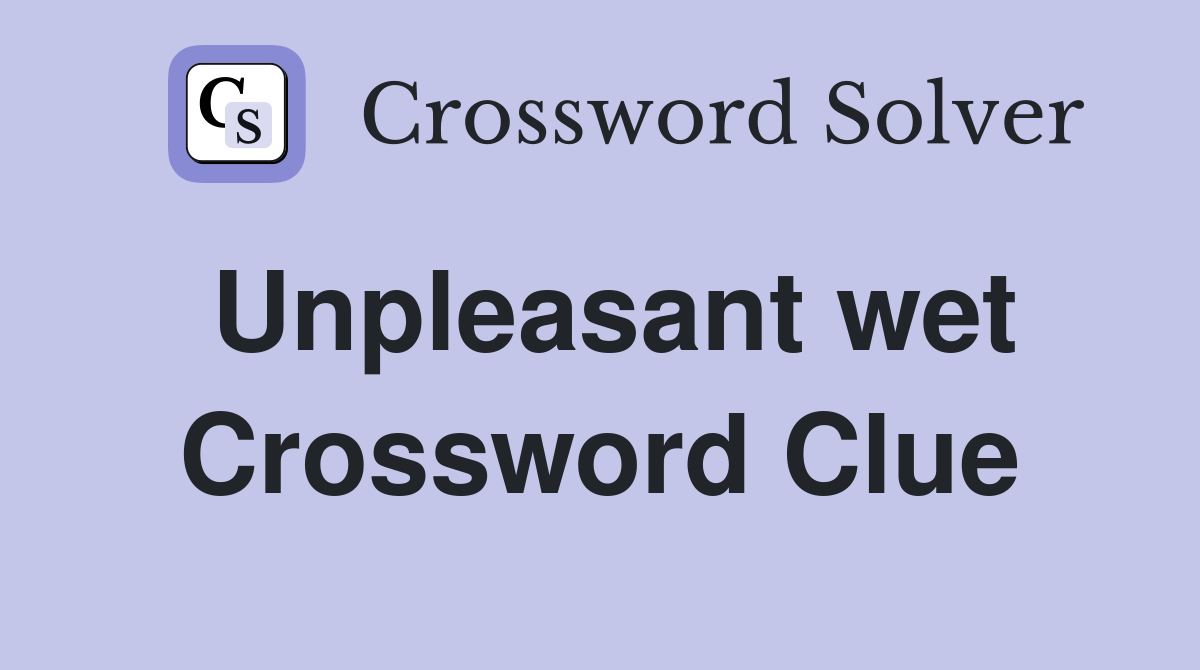 Unpleasant wet Crossword Clue