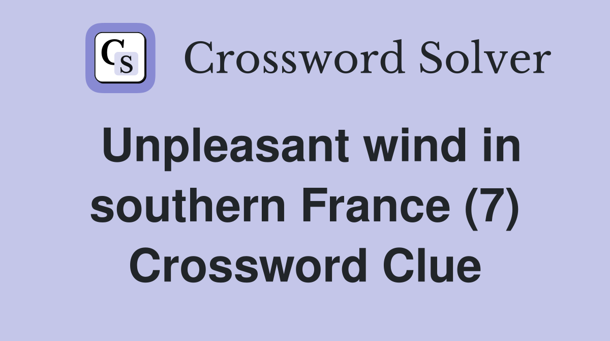 Unpleasant wind in southern France (7) Crossword Clue