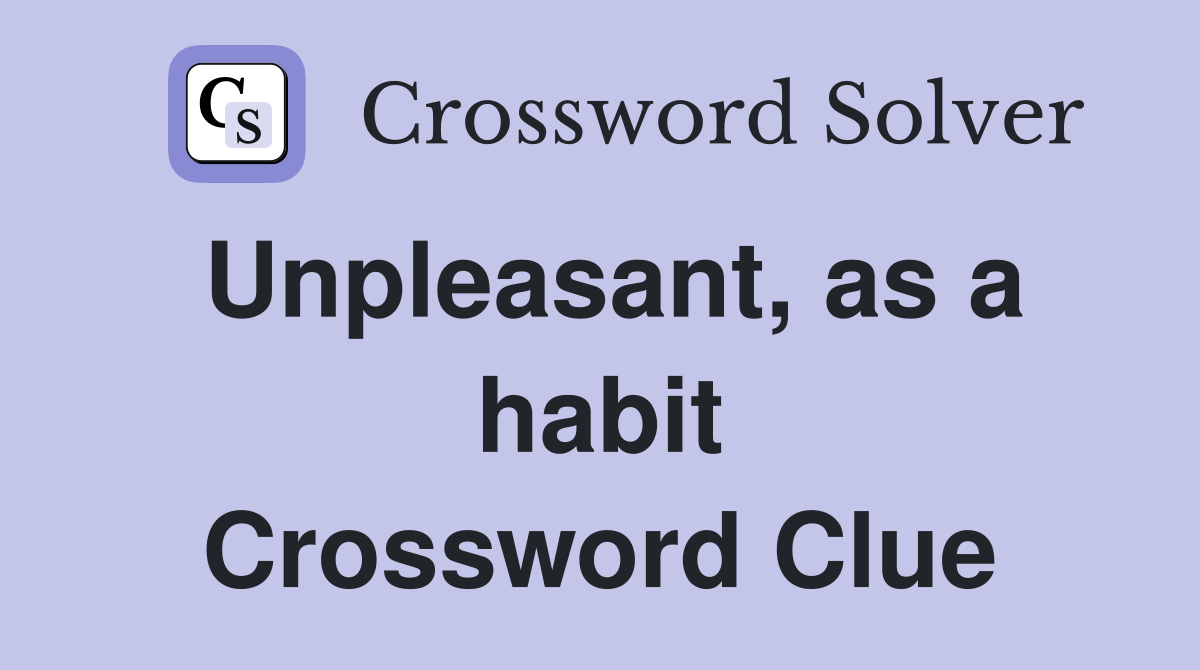 Unpleasant, as a habit Crossword Clue