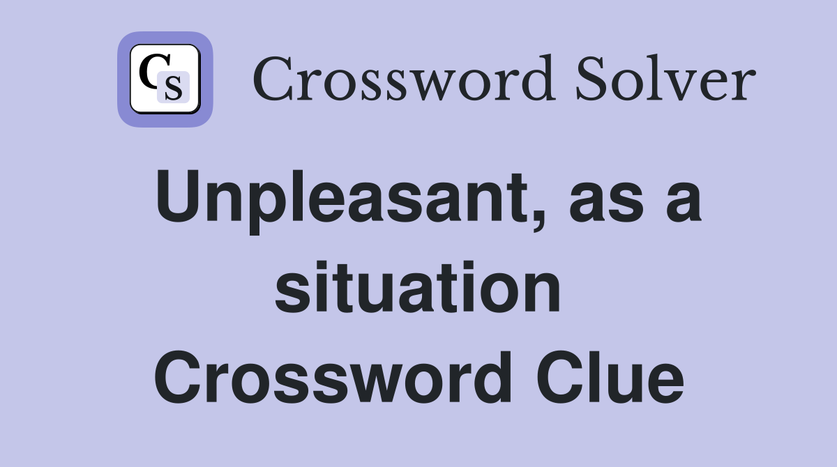Unpleasant, as a situation Crossword Clue