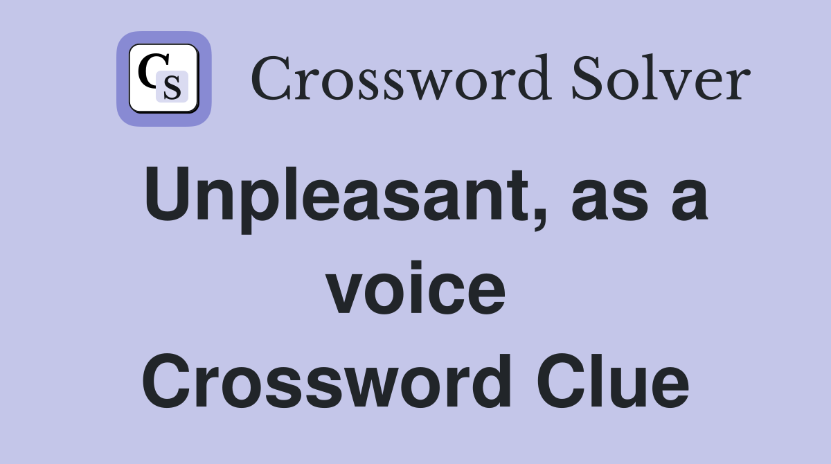 Unpleasant, as a voice Crossword Clue